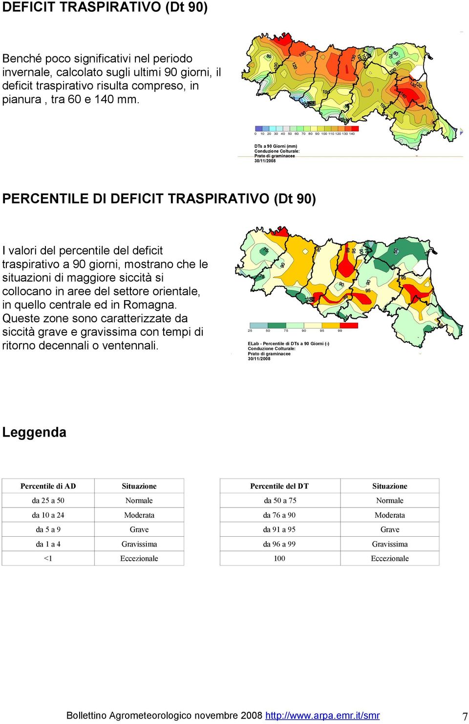 situazioni di maggiore siccità si collocano in aree del settore orientale, in quello centrale ed in Romagna.