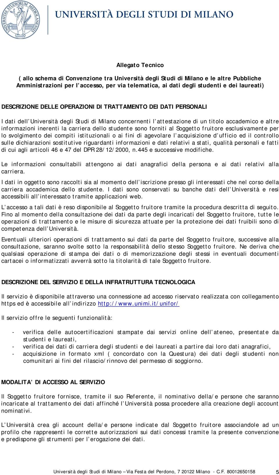 carriera dello studente sono forniti al Soggetto fruitore esclusivamente per lo svolgimento dei compiti istituzionali o ai fini di agevolare l acquisizione d ufficio ed il controllo sulle