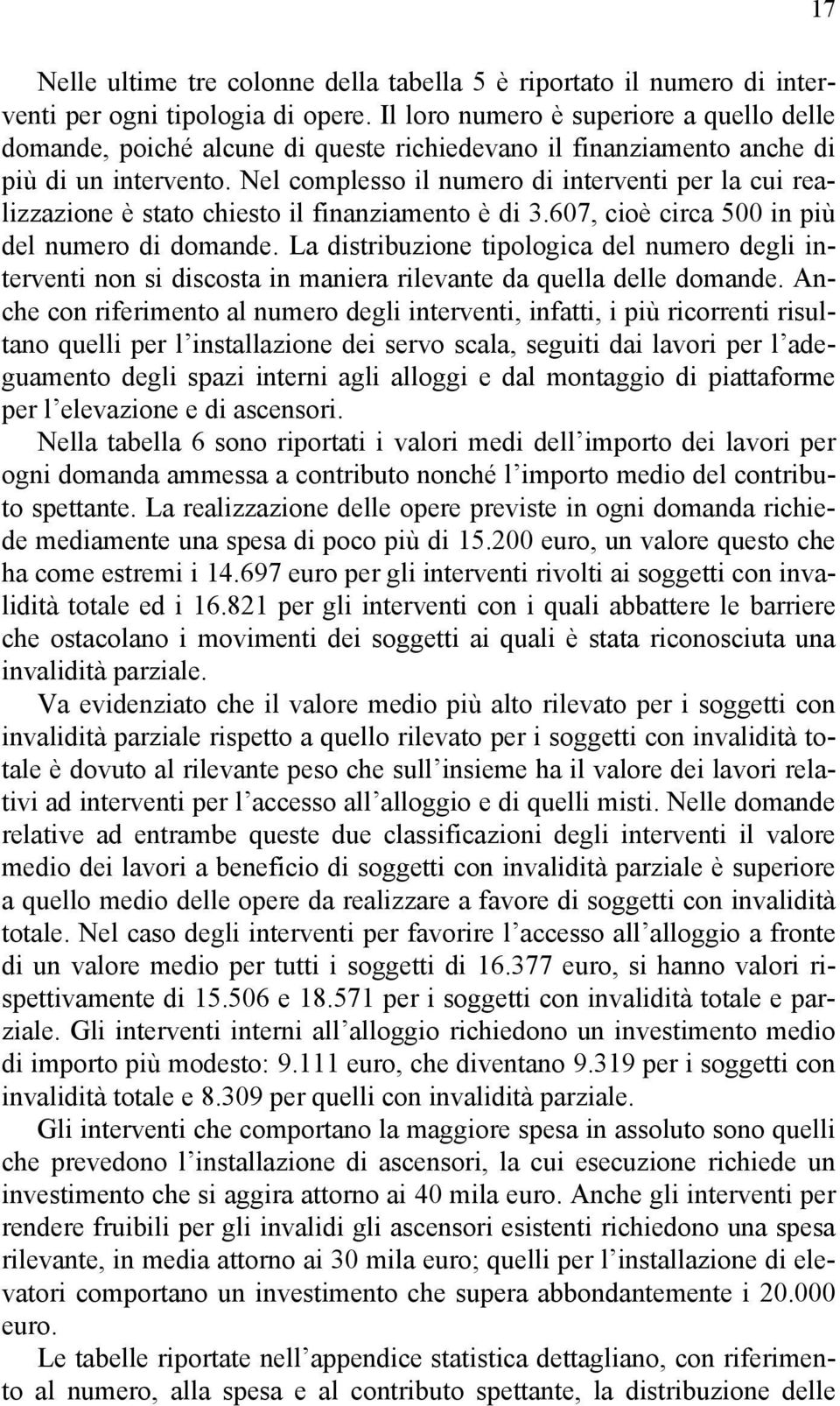 Nel complesso il numero di interventi per la cui realizzazione è stato chiesto il finanziamento è di 3.607, cioè circa 500 in più del numero di domande.