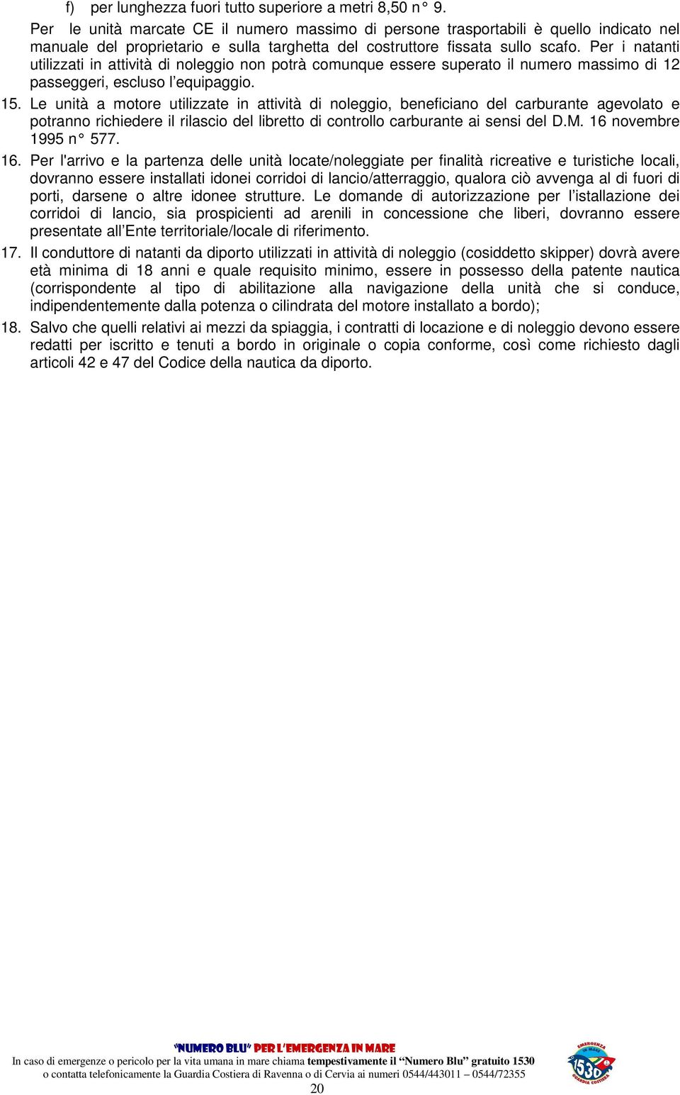 Per i natanti utilizzati in attività di noleggio non potrà comunque essere superato il numero massimo di 12 passeggeri, escluso l equipaggio. 15.