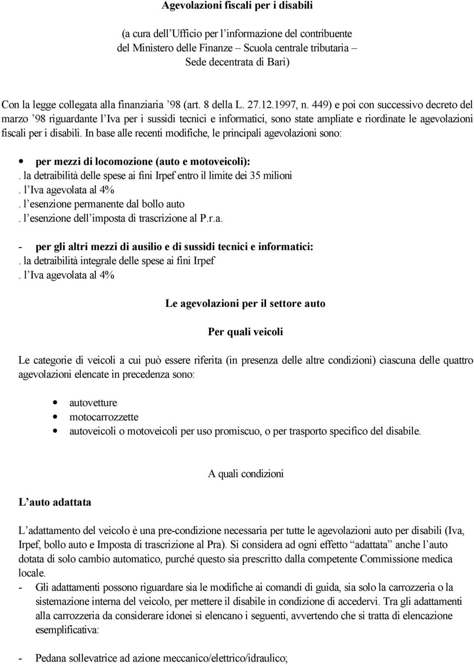 449) e poi con successivo decreto del marzo 98 riguardante l Iva per i sussidi tecnici e informatici, sono state ampliate e riordinate le agevolazioni fiscali per i disabili.