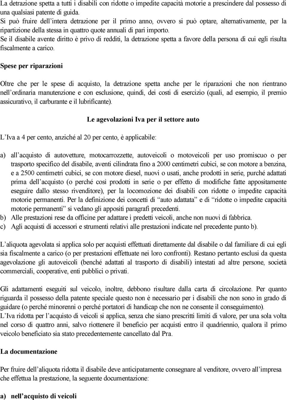 Se il disabile avente diritto è privo di redditi, la detrazione spetta a favore della persona di cui egli risulta fiscalmente a carico.