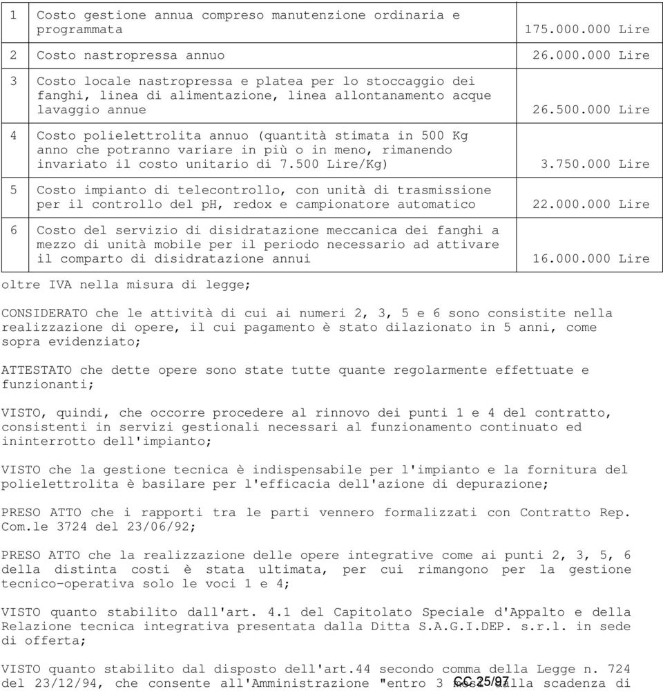 000 Lire 4 Costo polielettrolita annuo (quantità stimata in 500 Kg anno che potranno variare in più o in meno, rimanendo invariato il costo unitario di 7.500 Lire/Kg) 3.750.