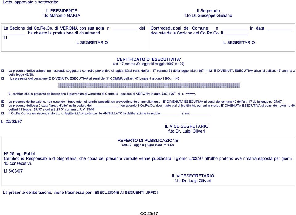 17 comma 39 Legge 15 maggio 1997, n.127) La presente deliberazione, non essendo soggetta a controllo preventivo di legittimità ai sensi dell'art. 17 comma 39 della legge 15.5.1997 n.