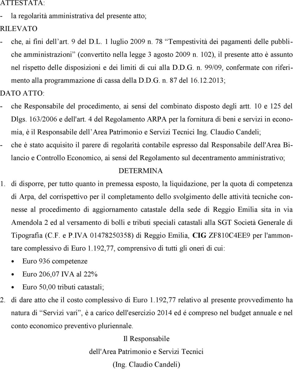 n. 99/09, confermate con riferimento alla programmazione di cassa della D.D.G. n. 87 del 16.12.2013; DATO ATTO: - che Responsabile del procedimento, ai sensi del combinato disposto degli artt.