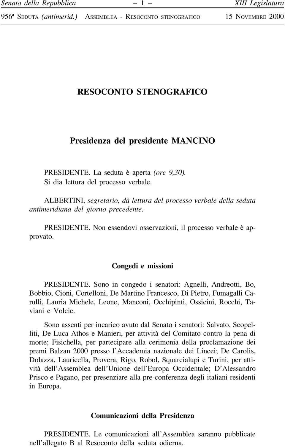 Non essendovi osservazioni, il processo verbale eá approvato. Congedi e missioni PRESIDENTE.