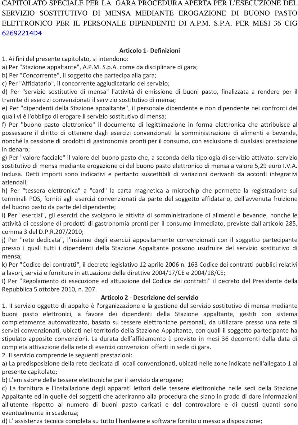 "Affidatario", il concorrente aggiudicatario del servizio; d) Per "servizio sostitutivo di mensa" l'attività di emissione di buoni pasto, finalizzata a rendere per il tramite di esercizi