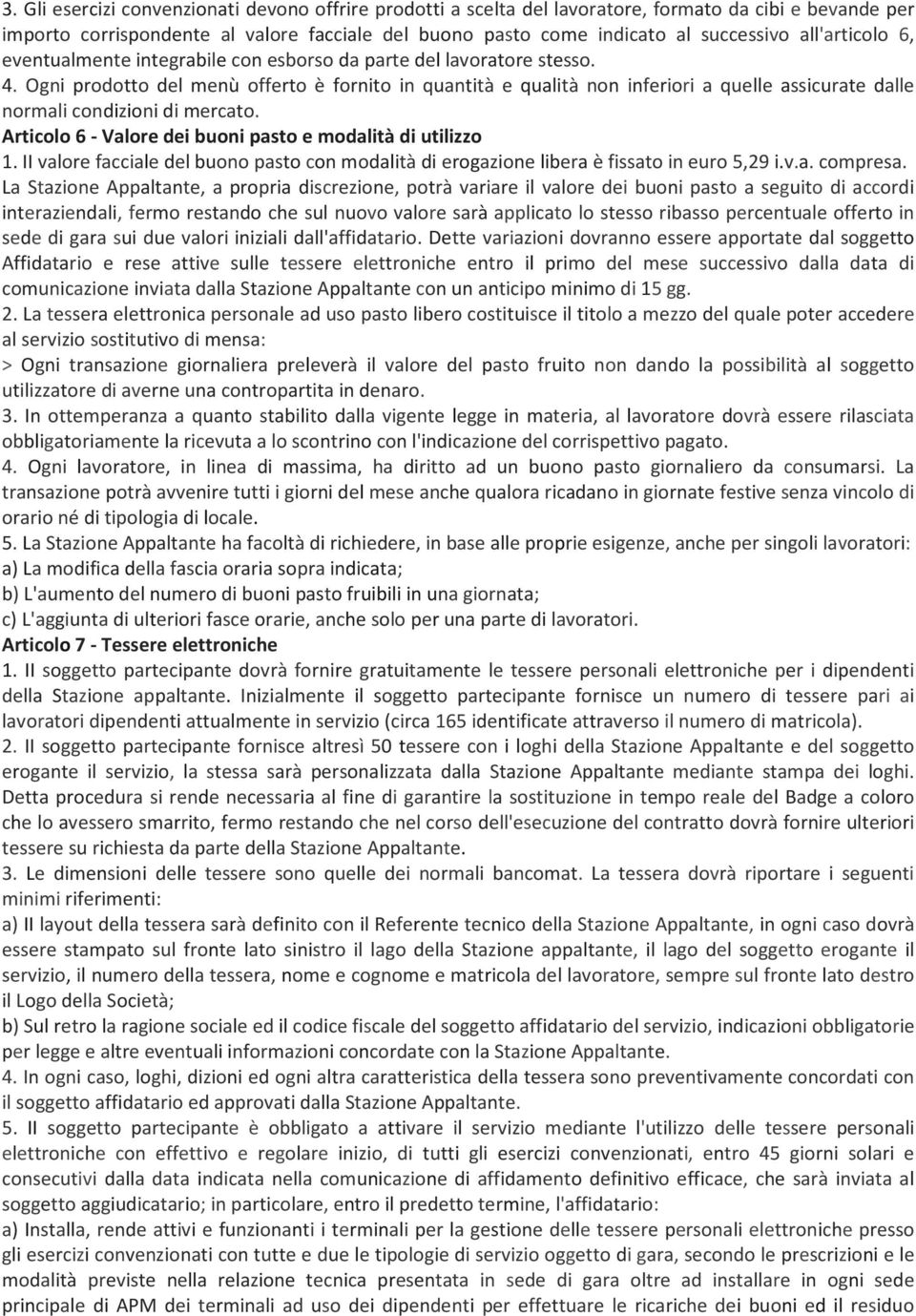 Ogni prodotto del menù offerto è fornito in quantità e qualità non inferiori a quelle assicurate dalle normali condizioni di mercato. Articolo 6 - Valore dei buoni pasto e modalità di utilizzo 1.