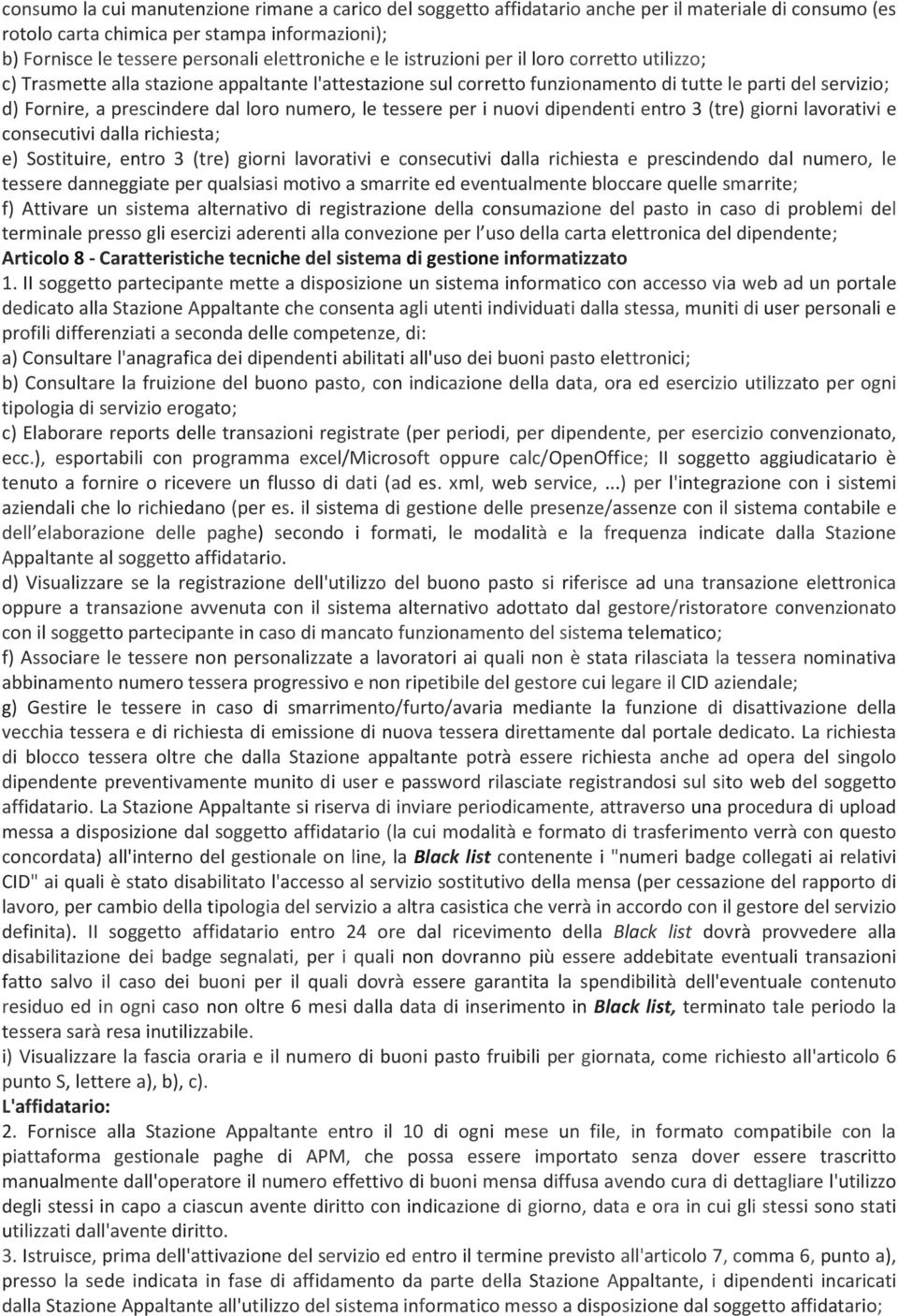 numero, le tessere per i nuovi dipendenti entro 3 (tre) giorni lavorativi e consecutivi dalla richiesta; e) Sostituire, entro 3 (tre) giorni lavorativi e consecutivi dalla richiesta e prescindendo