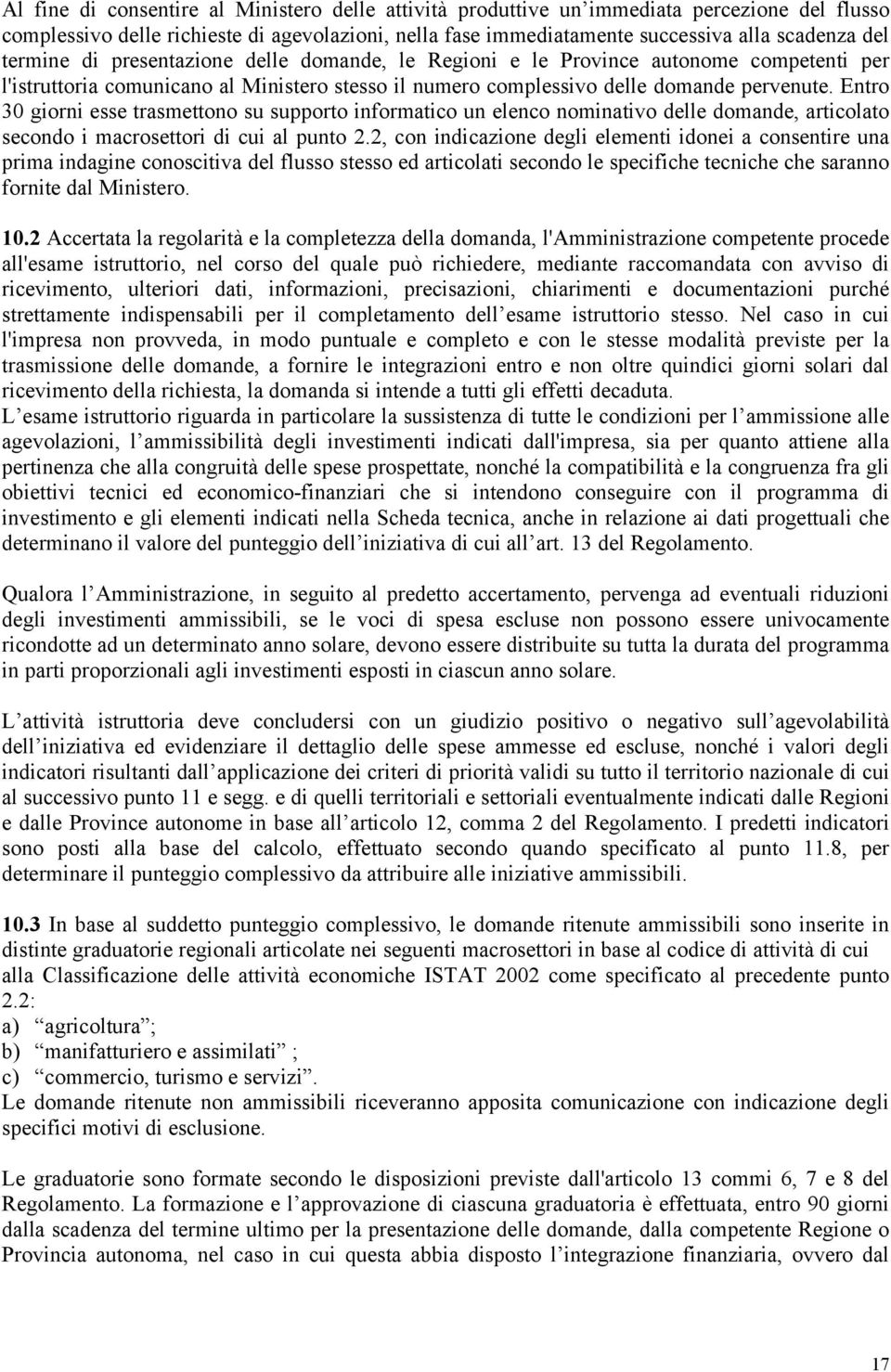 Entro 30 giorni esse trasmettono su supporto informatico un elenco nominativo delle domande, articolato secondo i macrosettori di cui al punto 2.