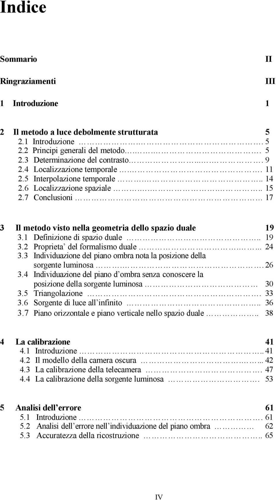 1 Definizione di spazio duale.. 19 3.2 Proprieta del formalismo duale.... 24 3.3 Individuazione del piano ombra nota la posizione della sorgente luminosa.. 26 3.