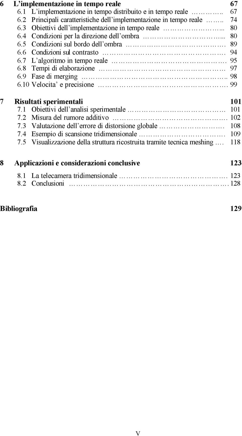 7 L algoritmo in tempo reale. 95 6.8 Tempi di elaborazione 97 6.9 Fase di merging.. 98 6.10 Velocita e precisione. 99 7 Risultati sperimentali 101 7.1 Obiettivi dell analisi sperimentale 101 7.