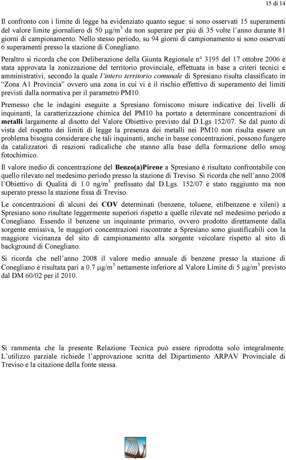 Peraltro si ricorda che con Deliberazione della Giunta Regionale n 3195 del 17 obre 2006 è stata approvata la zonizzazione del territorio provinciale, effettuata in base a criteri tecnici e