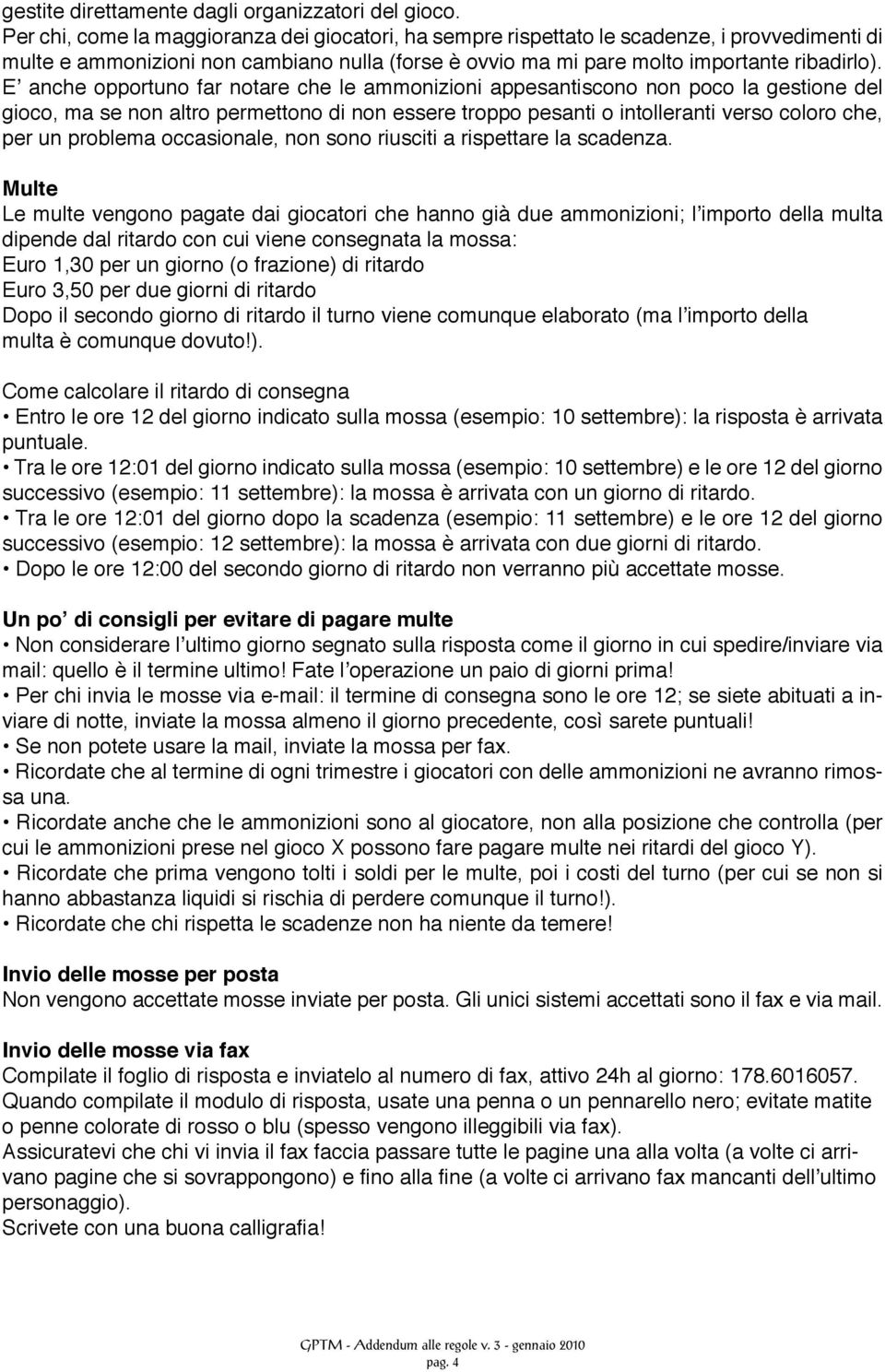 E anche opportuno far notare che le ammonizioni appesantiscono non poco la gestione del gioco, ma se non altro permettono di non essere troppo pesanti o intolleranti verso coloro che, per un problema