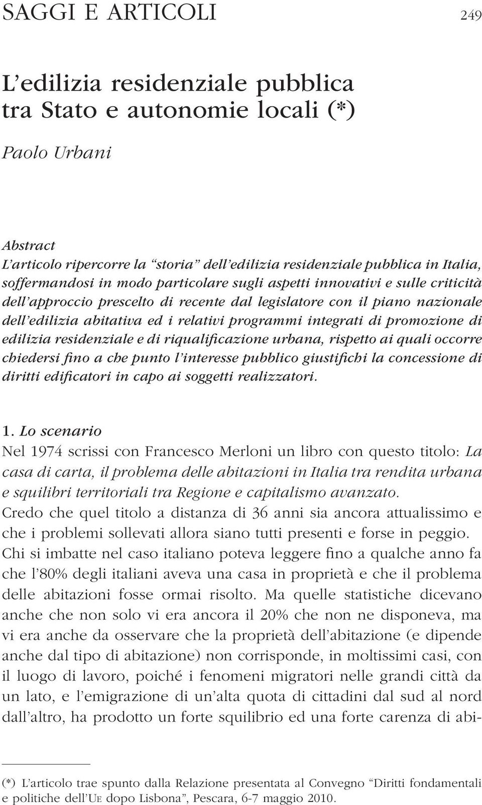 integrati di promozione di edilizia residenziale e di riqualificazione urbana, rispetto ai quali occorre chiedersi fino a che punto l interesse pubblico giustifichi la concessione di diritti