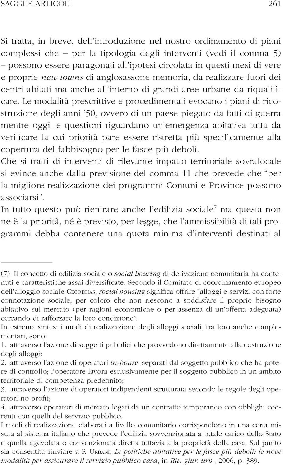 Le modalità prescrittive e procedimentali evocano i piani di ricostruzione degli anni 50, ovvero di un paese piegato da fatti di guerra mentre oggi le questioni riguardano un emergenza abitativa