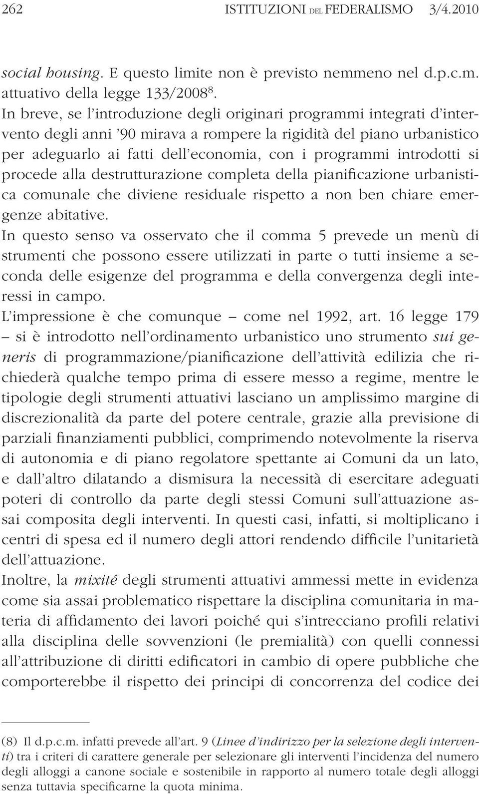 introdotti si procede alla destrutturazione completa della pianificazione urbanistica comunale che diviene residuale rispetto a non ben chiare emergenze abitative.