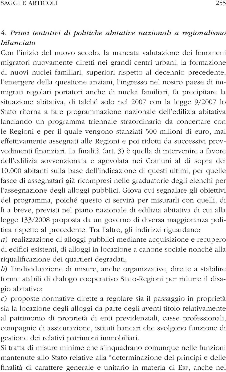 formazione di nuovi nuclei familiari, superiori rispetto al decennio precedente, l emergere della questione anziani, l ingresso nel nostro paese di immigrati regolari portatori anche di nuclei