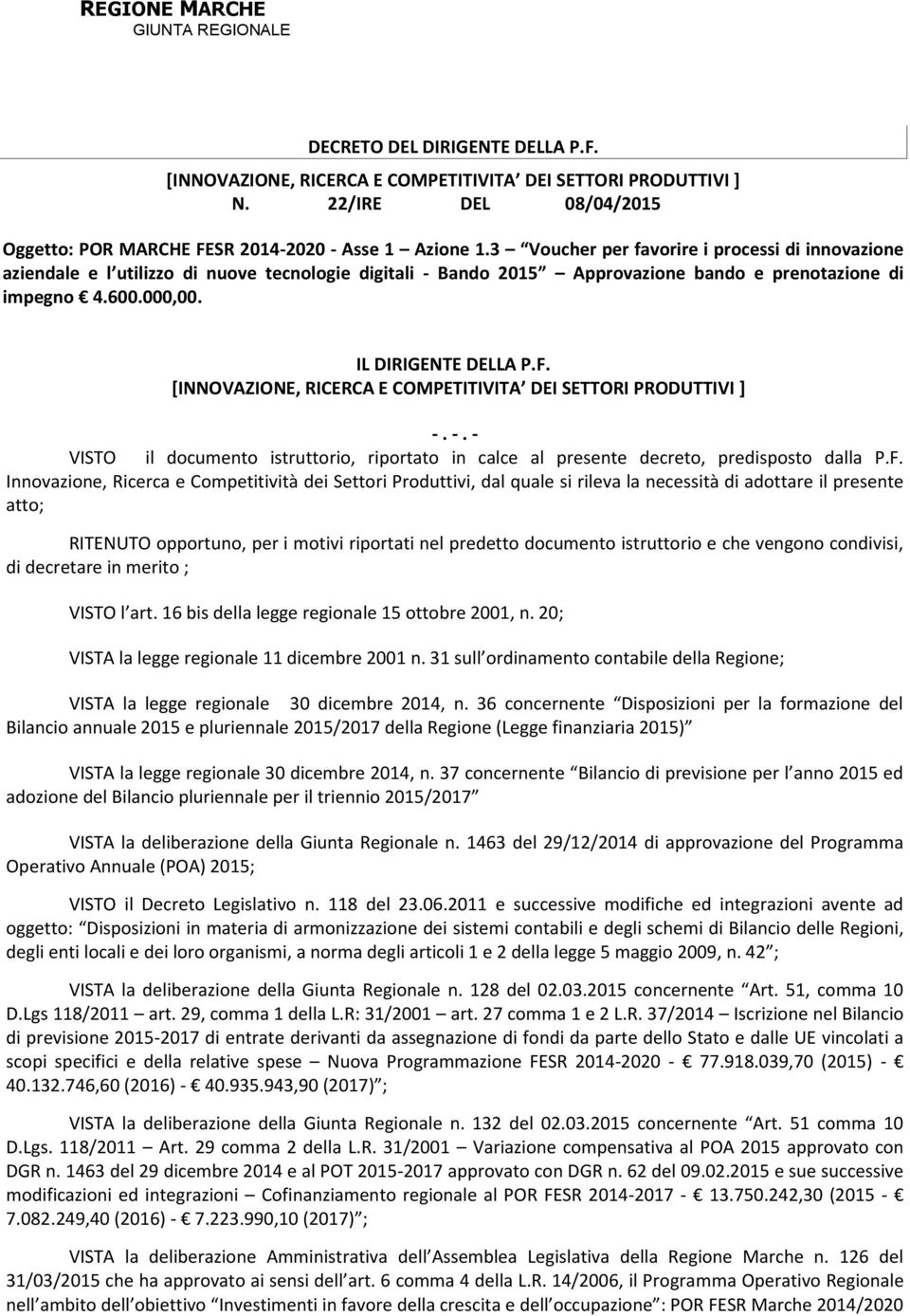 [INNOVAZIONE, RICERCA E COMPETITIVITA DEI SETTORI PRODUTTIVI ] -. -. - VISTO il documento istruttorio, riportato in calce al presente decreto, predisposto dalla P.F.