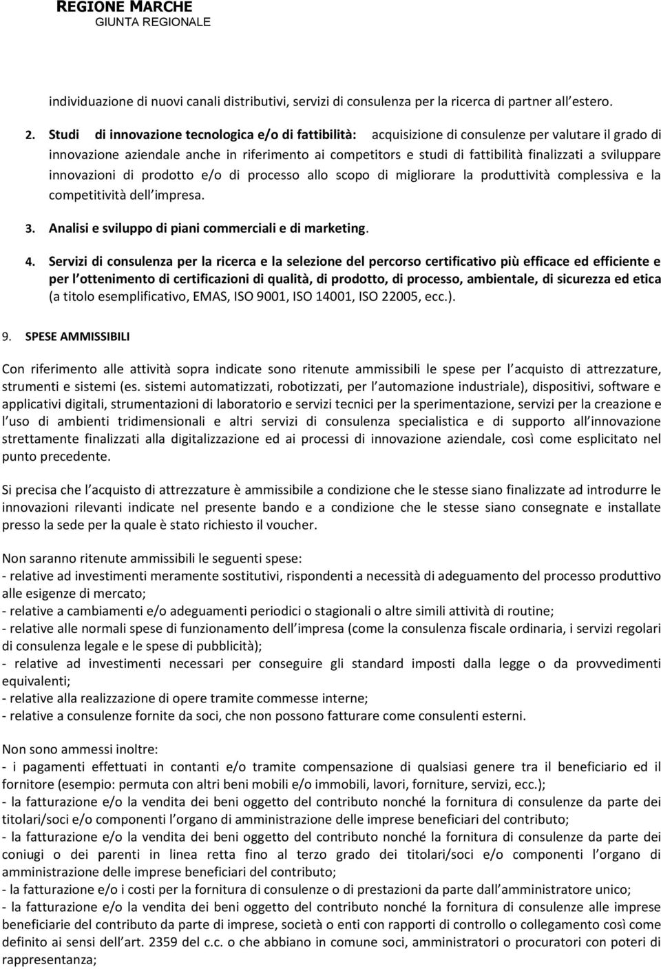 sviluppare innovazioni di prodotto e/o di processo allo scopo di migliorare la produttività complessiva e la competitività dell impresa. 3. Analisi e sviluppo di piani commerciali e di marketing. 4.