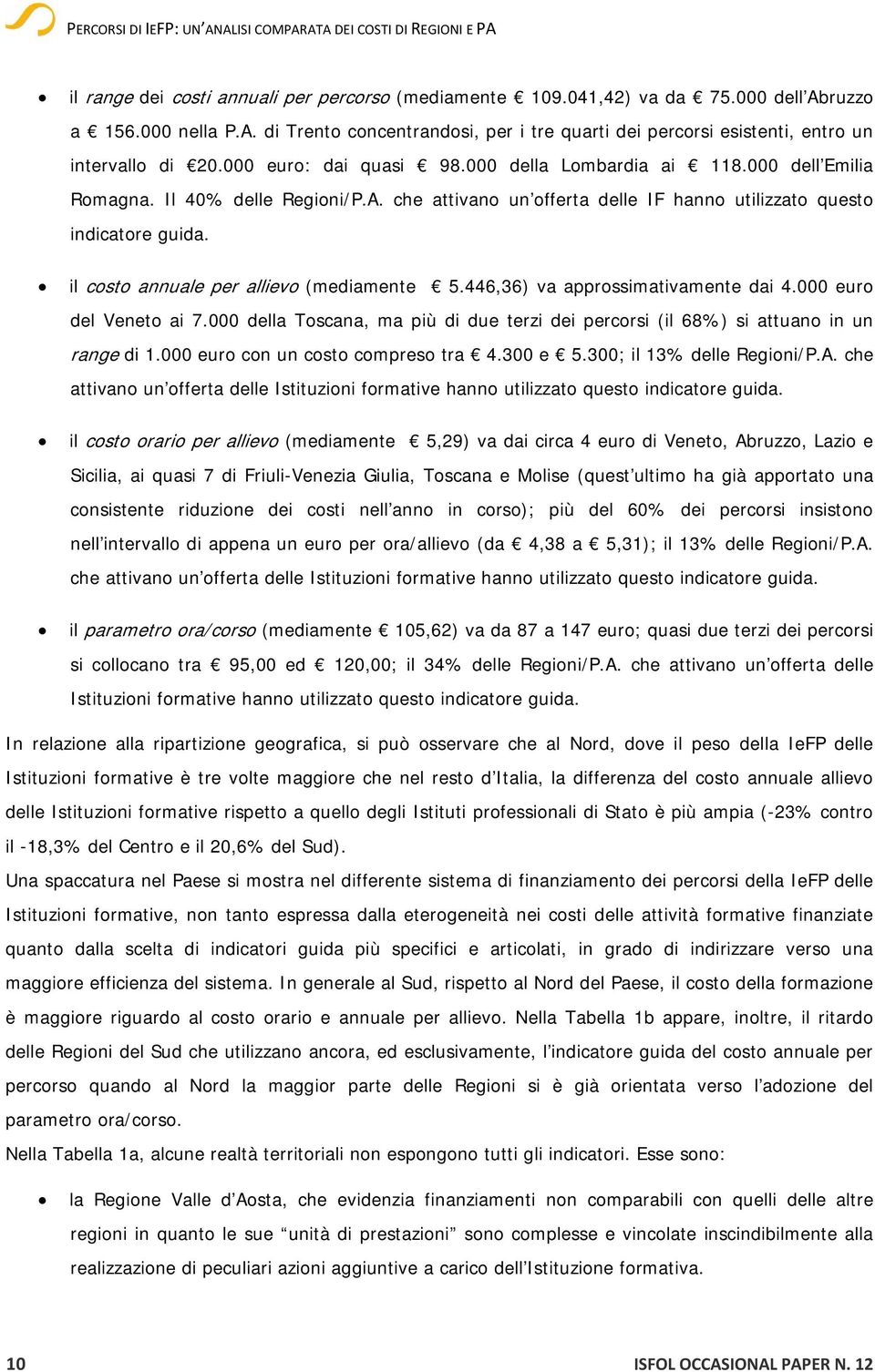 il costo annuale per allievo (mediamente 5.446,36) va approssimativamente dai 4.000 euro del Veneto ai 7.000 della Toscana, ma più di due terzi dei percorsi (il 68%) si attuano in un range di 1.