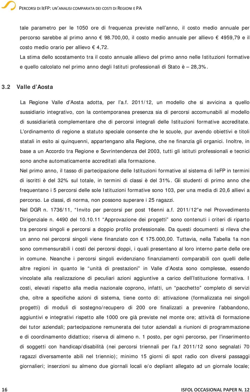 La stima dello scostamento tra il costo annuale allievo del primo anno nelle Istituzioni formative e quello calcolato nel primo anno degli Istituti professionali di Stato è 28,3%. 3.