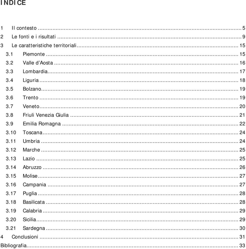 9 Emilia Romagna... 22 3.10 Toscana... 24 3.11 Umbria... 24 3.12 Marche... 25 3.13 Lazio... 25 3.14 Abruzzo... 26 3.15 Molise... 27 3.