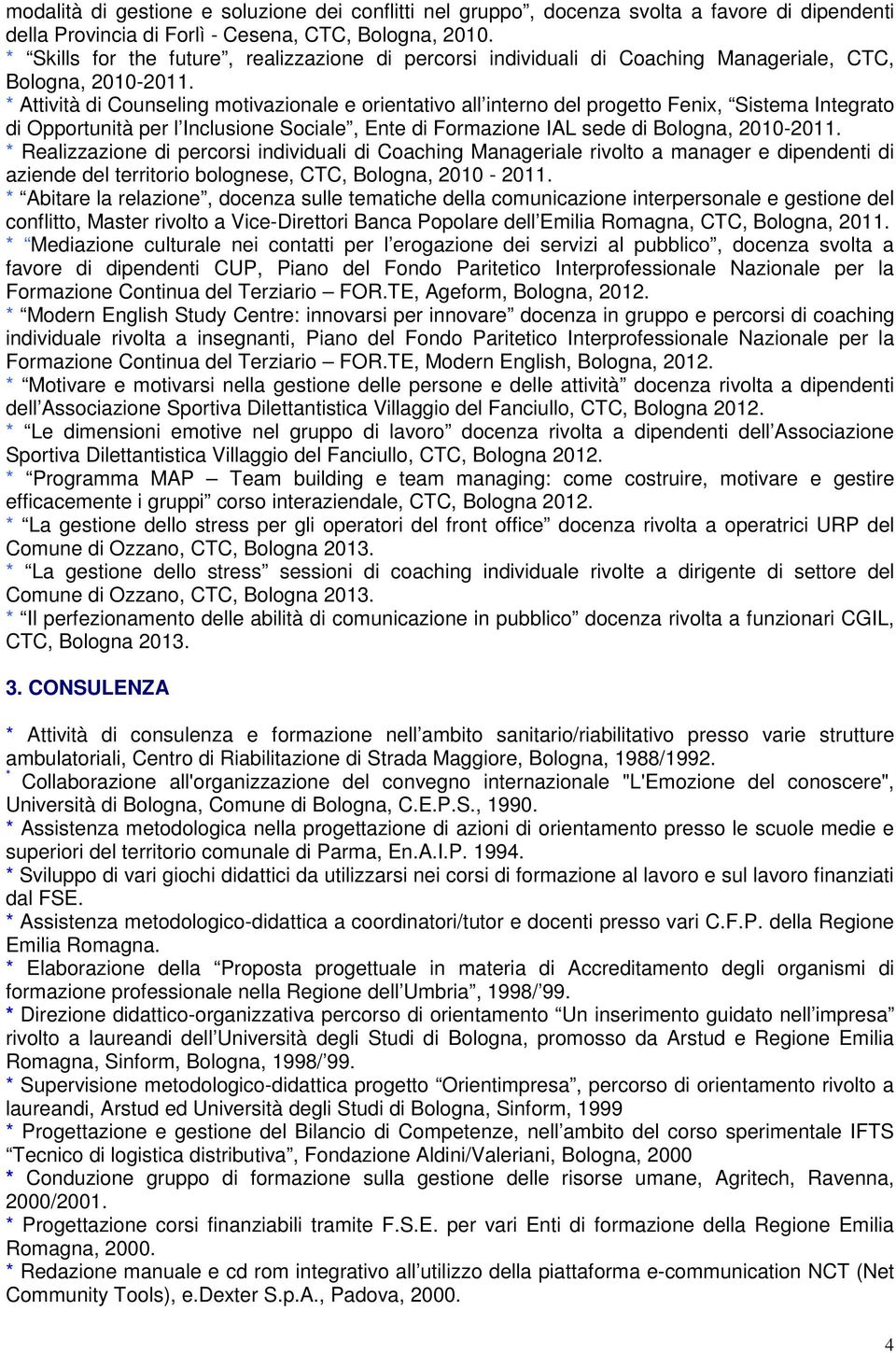 * Attività di Counseling motivazionale e orientativo all interno del progetto Fenix, Sistema Integrato di Opportunità per l Inclusione Sociale, Ente di Formazione IAL sede di Bologna, 2010-2011.