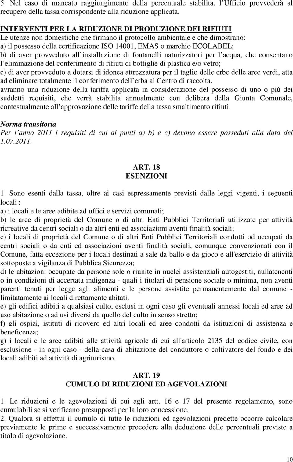 ECOLABEL; b) di aver provveduto all installazione di fontanelli naturizzatori per l acqua, che consentano l eliminazione del conferimento di rifiuti di bottiglie di plastica e/o vetro; c) di aver