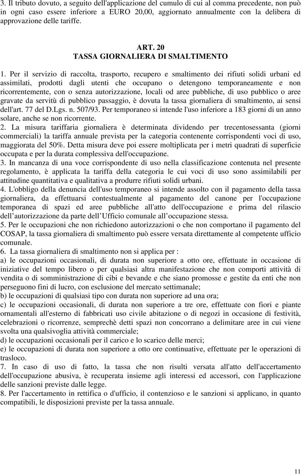 Per il servizio di raccolta, trasporto, recupero e smaltimento dei rifiuti solidi urbani ed assimilati, prodotti dagli utenti che occupano o detengono temporaneamente e non ricorrentemente, con o