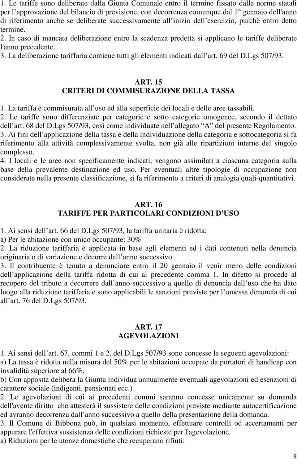 In caso di mancata deliberazione entro la scadenza predetta si applicano le tariffe deliberate l'anno precedente. 3. La deliberazione tariffaria contiene tutti gli elementi indicati dall art.