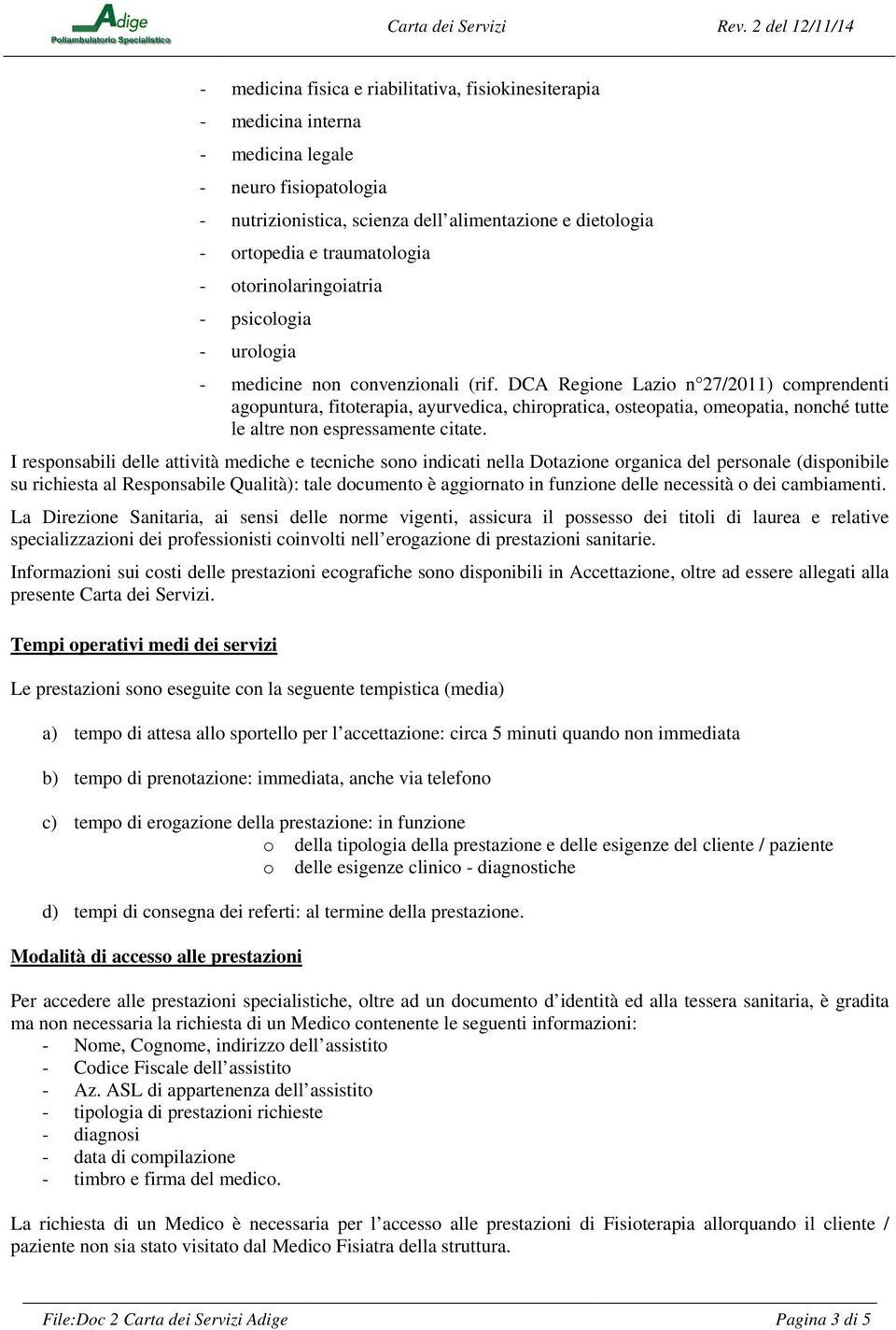 DCA Regione Lazio n 27/2011) comprendenti agopuntura, fitoterapia, ayurvedica, chiropratica, osteopatia, omeopatia, nonché tutte le altre non espressamente citate.