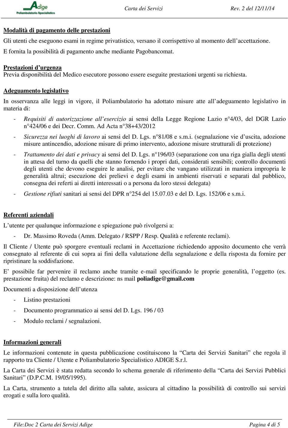 Adeguamento legislativo In osservanza alle leggi in vigore, il Poliambulatorio ha adottato misure atte all adeguamento legislativo in materia di: - Requisiti di autorizzazione all esercizio ai sensi