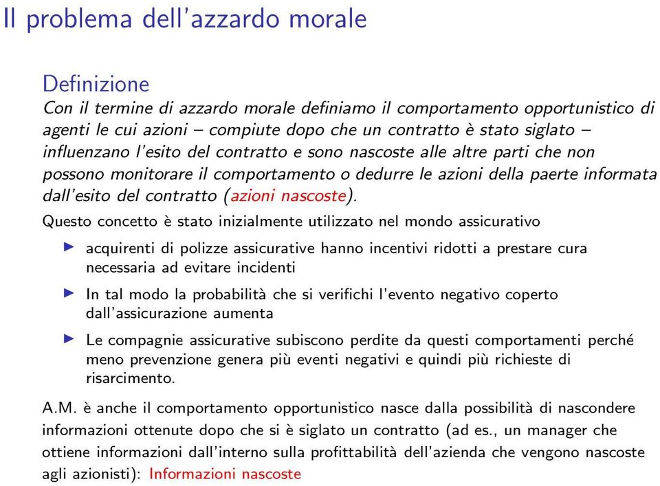 Questo concetto è stato inizialmente utilizzato nel mondo assicurativo acquirenti di polizze assicurative hanno incentivi ridotti a prestare cura necessaria ad evitare incidenti In tal modo la