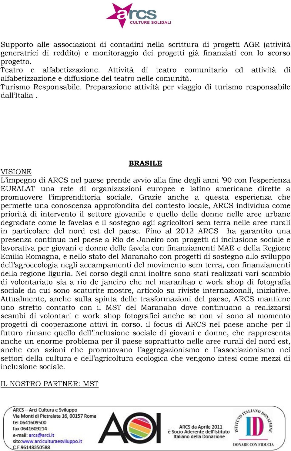 BRASILE L impegno di ARCS nel paese prende avvio alla fine degli anni 90 con l esperienza EURALAT una rete di organizzazioni europee e latino americane dirette a promuovere l imprenditoria sociale.