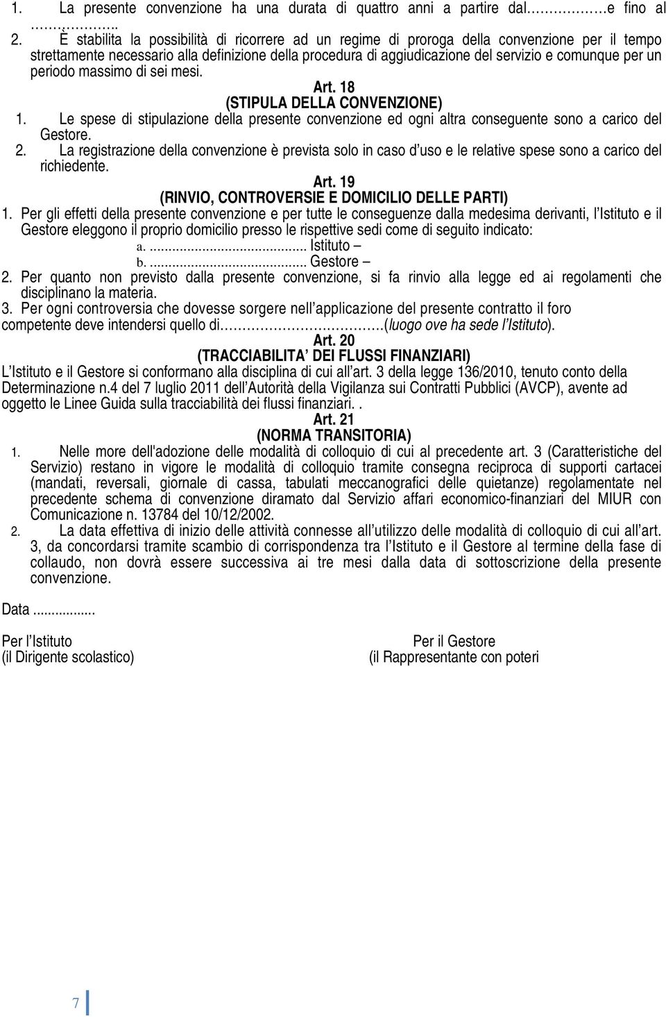 un periodo massimo di sei mesi. Art. 18 (STIPULA DELLA CONVENZIONE) 1. Le spese di stipulazione della presente convenzione ed ogni altra conseguente sono a carico del Gestore. 2.