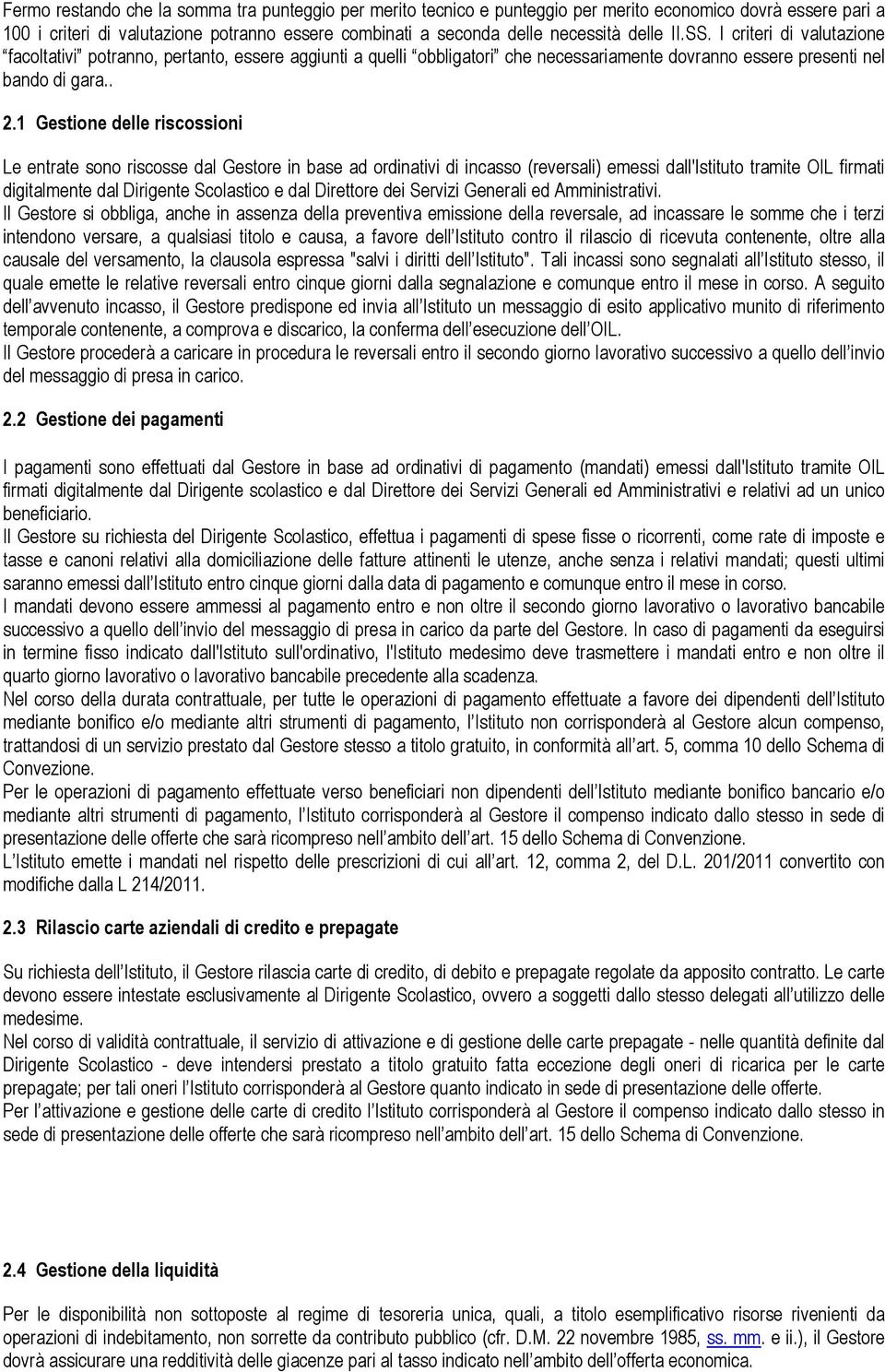 1 Gestione delle riscossioni Le entrate sono riscosse dal Gestore in base ad ordinativi di incasso (reversali) emessi dall'istituto tramite OIL firmati digitalmente dal Dirigente Scolastico e dal