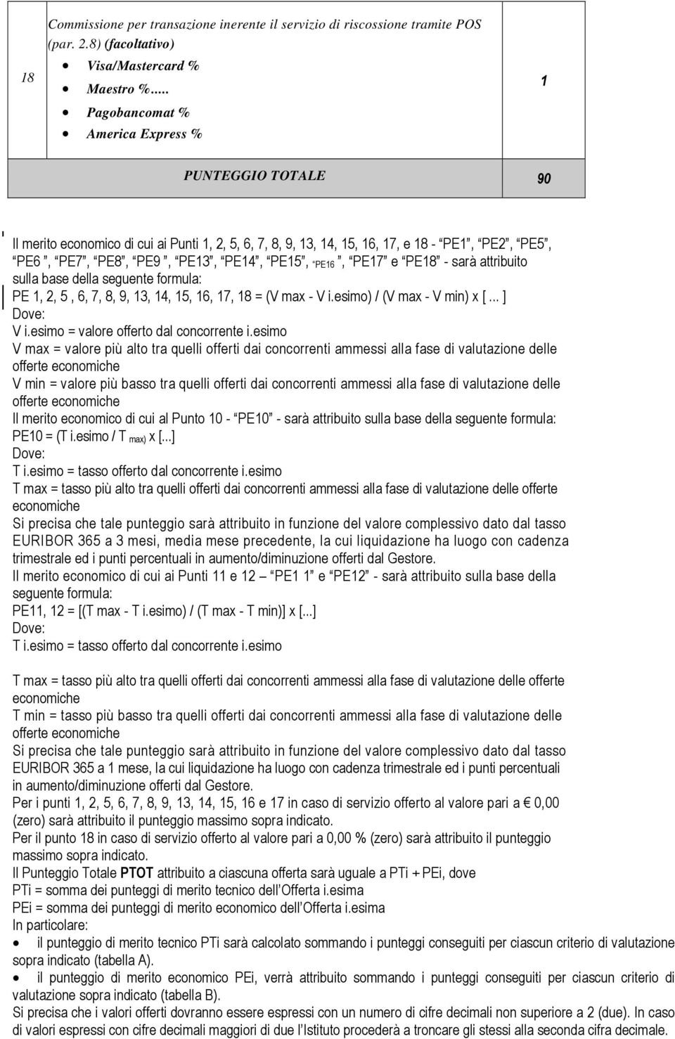 PE16, PE17 e PE18 - sarà attribuito sulla base della seguente formula: PE 1, 2, 5, 6, 7, 8, 9, 13, 14, 15, 16, 17, 18 = (V max - V i.esimo) / (V max - V min) x [... ] Dove: V i.