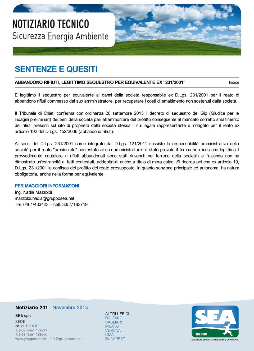 Il Tribunale di Chieti conferma con ordinanza 26 settembre 2013 il decreto di sequestro del Gip (Giudice per le indagini preliminari) dei beni della società pari all'ammontare del profitto