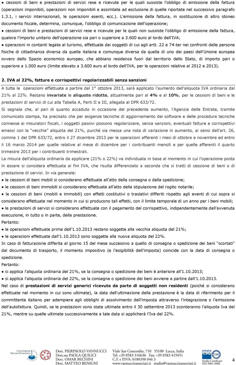 L emissione della fattura, in sostituzione di altro idoneo documento fiscale, determina, comunque, l obbligo di comunicazione dell operazione; cessioni di beni e prestazioni di servizi rese e