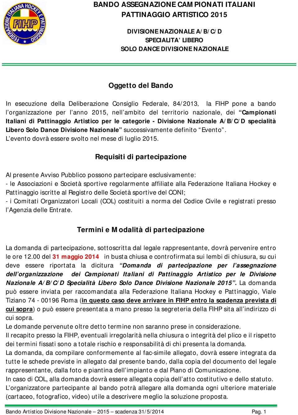 Nazionale A/B/C/D specialità Libero Solo Dance Divisione Nazionale successivamente definito Evento. L evento dovrà essere svolto nel mese di luglio 2015.