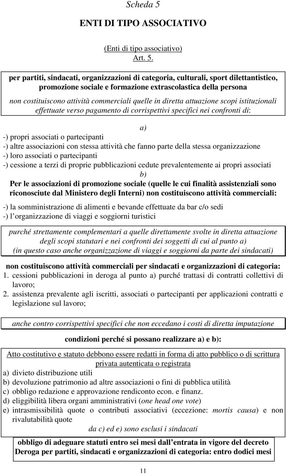 per partiti, sindacati, organizzazioni di categoria, culturali, sport dilettantistico, promozione sociale e formazione extrascolastica della persona non costituiscono attività commerciali quelle in