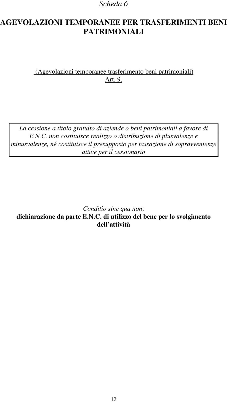 non costituisce realizzo o distribuzione di plusvalenze e minusvalenze, né costituisce il presupposto per tassazione di