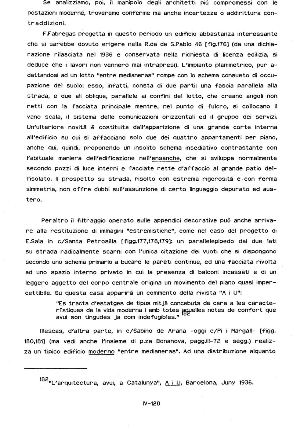 176] (da una dichiarazione rilasciata nel 1936 e conservata nella richiesta di licenza edilizia, si deduce che i lavori non vennero mai intrapresi).