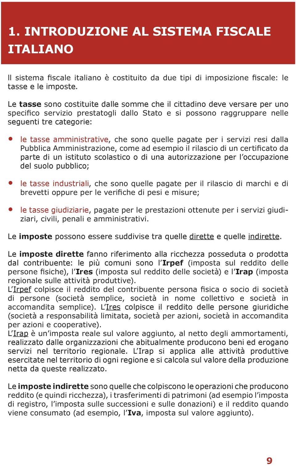 del suolo pubblico; le tasse industriali le tasse giudiziarie- Le imposte possono essere suddivise tra quelle dirette e quelle indirette.