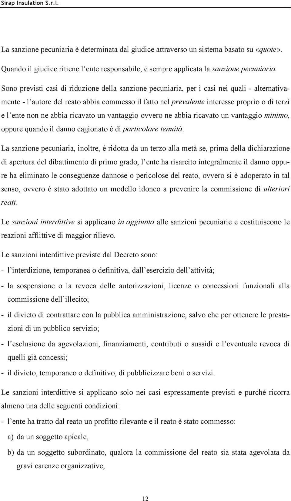 non ne abbia ricavato un vantaggio ovvero ne abbia ricavato un vantaggio minimo, oppure quando il danno cagionato è di particolare tenuità.