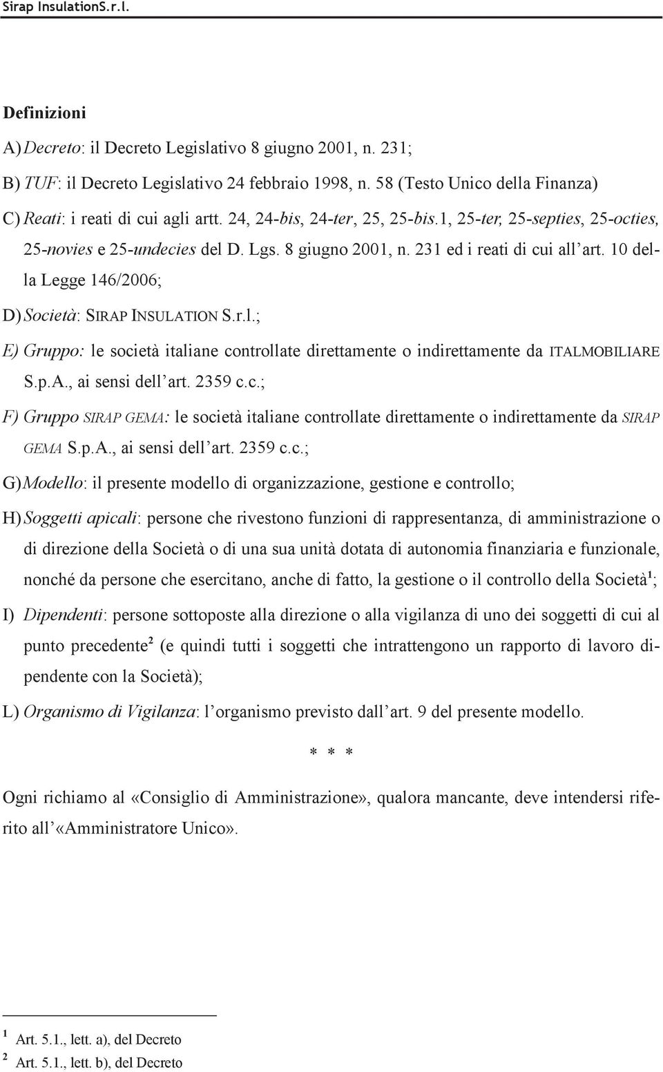 10 della Legge 146/2006; D) Società: SIRAP INSULATION S.r.l.; E) Gruppo: le società italiane controllate direttamente o indirettamente da ITALMOBILIARE S.p.A., ai sensi dell art. 2359 c.c.; F) Gruppo SIRAP GEMA: le società italiane controllate direttamente o indirettamente da SIRAP GEMA S.