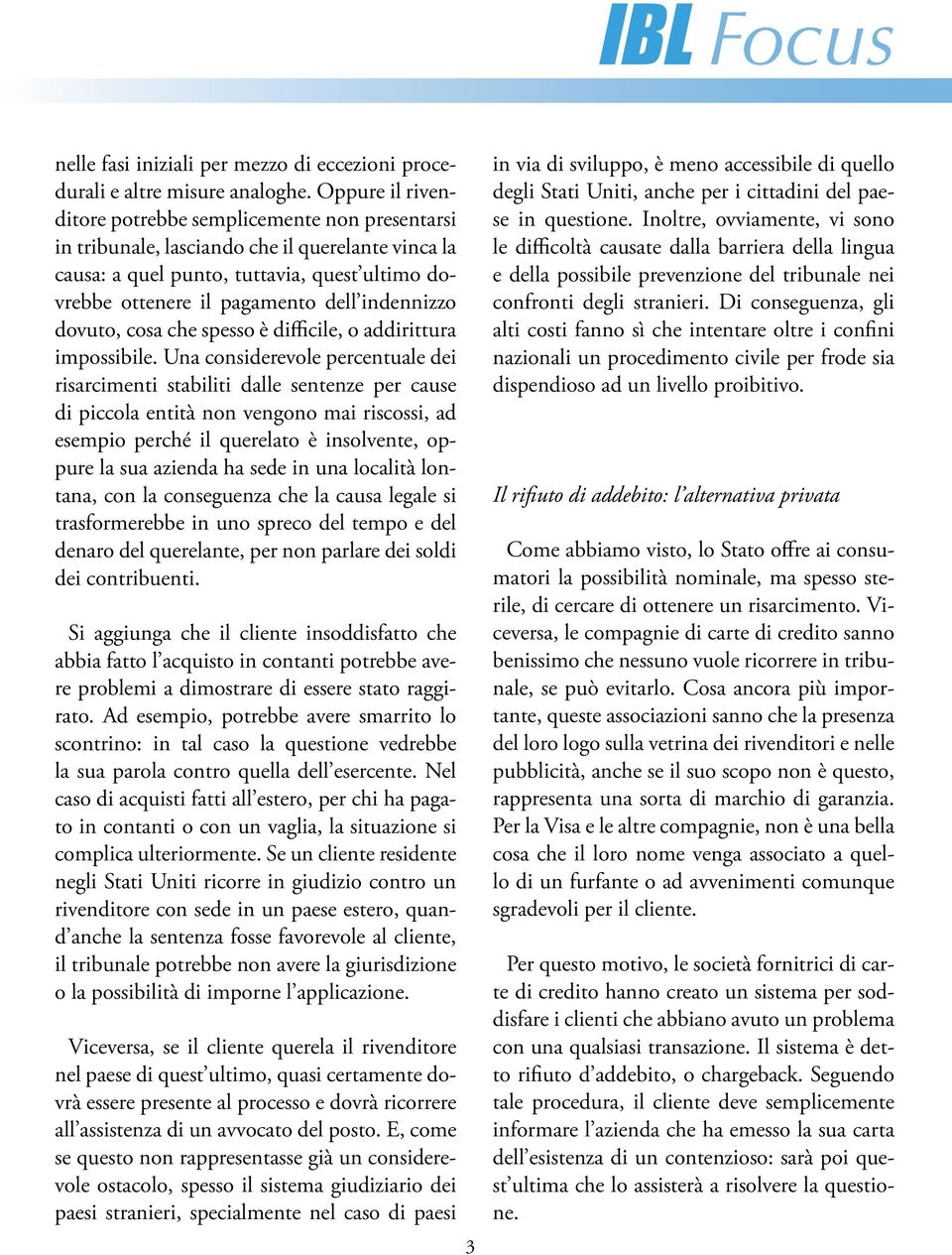 indennizzo dovuto, cosa che spesso è difficile, o addirittura impossibile.