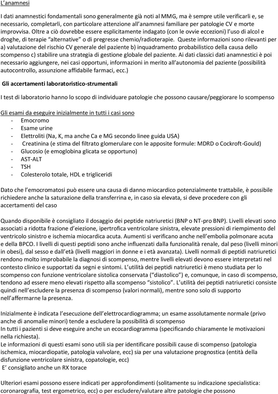 Queste informazioni sono rilevanti per a) valutazione del rischio CV generale del paziente b) inquadramento probabilistico della causa dello scompenso c) stabilire una strategia di gestione globale