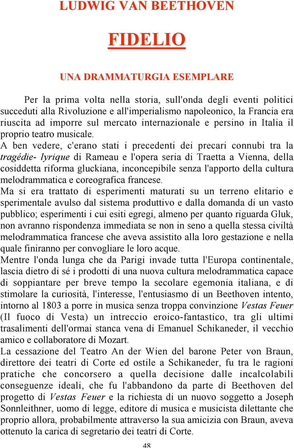 A ben vedere, c'erano stati i precedenti dei precari connubi tra la tragédie- lyrique di Rameau e l'opera seria di Traetta a Vienna, della cosiddetta riforma gluckiana, inconcepibile senza l'apporto